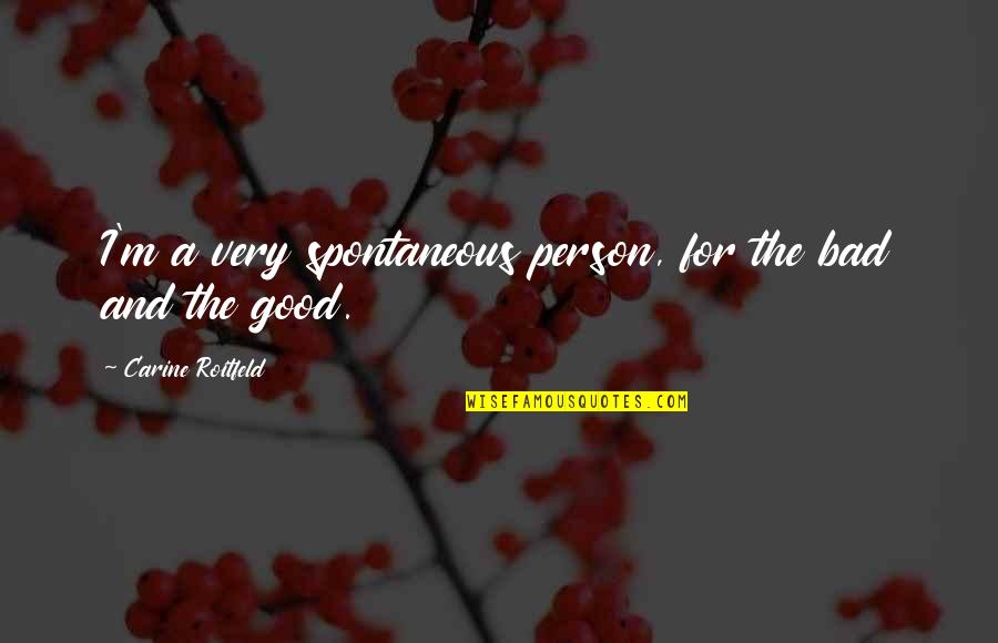 Khwahish Quotes By Carine Roitfeld: I'm a very spontaneous person, for the bad Khwahish Quotes By Carine Roitfeld: I'm a very spontaneous person, for the bad