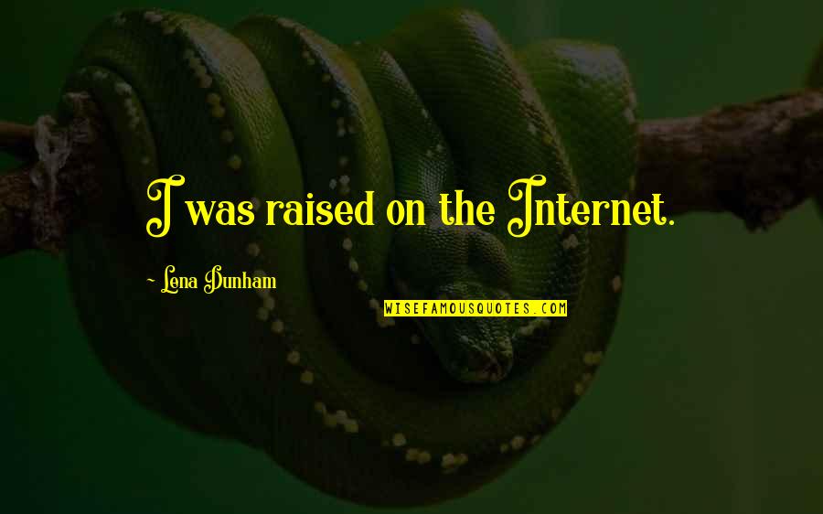 Khwaishein Quotes By Lena Dunham: I was raised on the Internet.