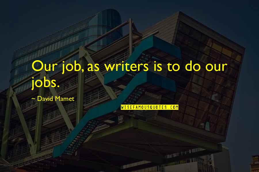 Khwaja Hasan Quotes By David Mamet: Our job, as writers is to do our