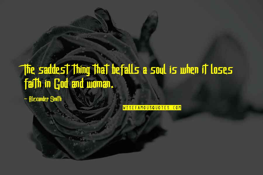 Khwaja Quotes By Alexander Smith: The saddest thing that befalls a soul is