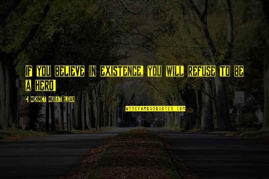 Khwaja Shamsuddin Azeemi Quotes By Mehmet Murat Ildan: If you believe in existence, you will refuse Khwaja Shamsuddin Azeemi Quotes By Mehmet Murat Ildan: If you believe in existence, you will refuse