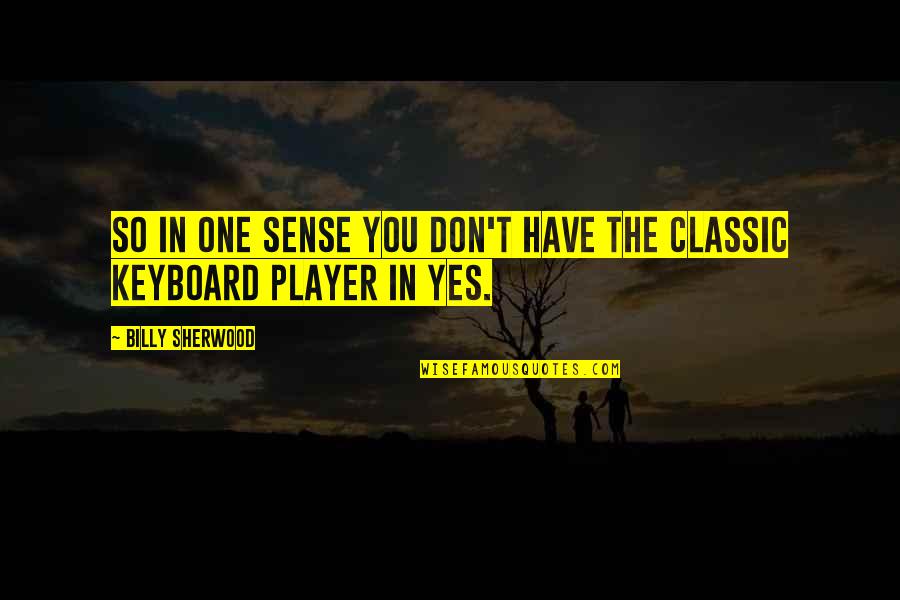Khwarizm Quotes By Billy Sherwood: So in one sense you don't have the Khwarizm Quotes By Billy Sherwood: So in one sense you don't have the
