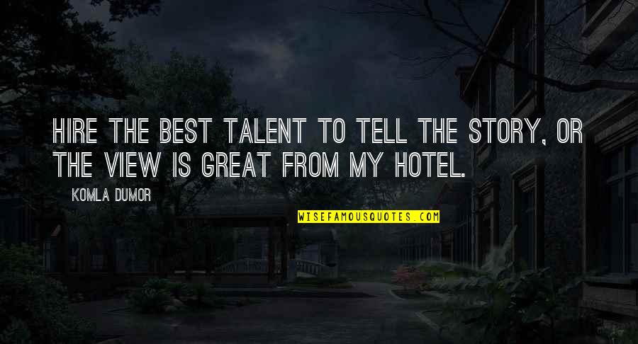Khwarizm Quotes By Komla Dumor: Hire the best talent to tell the story,