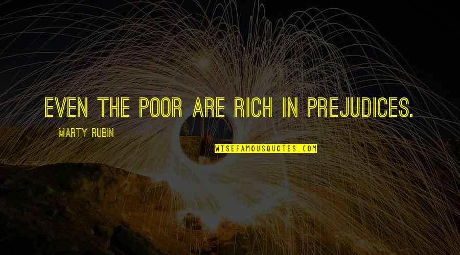 Khwarizm Quotes By Marty Rubin: Even the poor are rich in prejudices. Khwarizm Quotes By Marty Rubin: Even the poor are rich in prejudices.