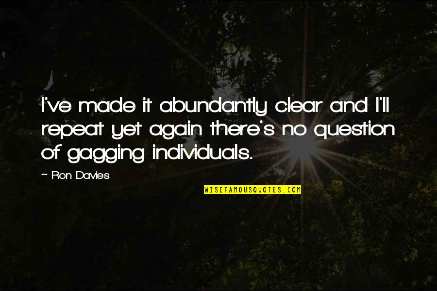 Khwarizm Quotes By Ron Davies: I've made it abundantly clear and I'll repeat Khwarizm Quotes By Ron Davies: I've made it abundantly clear and I'll repeat