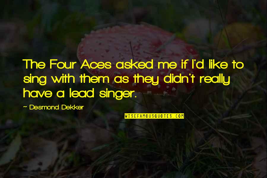 Khyana Joshi Quotes By Desmond Dekker: The Four Aces asked me if I'd like Khyana Joshi Quotes By Desmond Dekker: The Four Aces asked me if I'd like