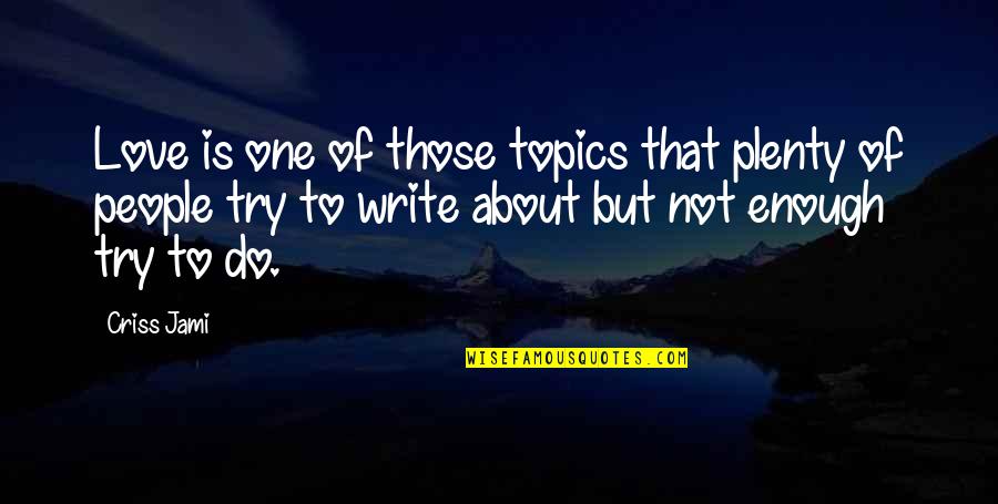 Khyati Patel Quotes By Criss Jami: Love is one of those topics that plenty Khyati Patel Quotes By Criss Jami: Love is one of those topics that plenty