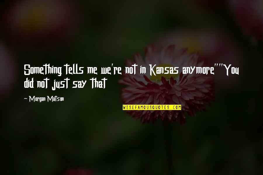 Khyati Patel Quotes By Morgan Matson: Something tells me we're not in Kansas anymore""You