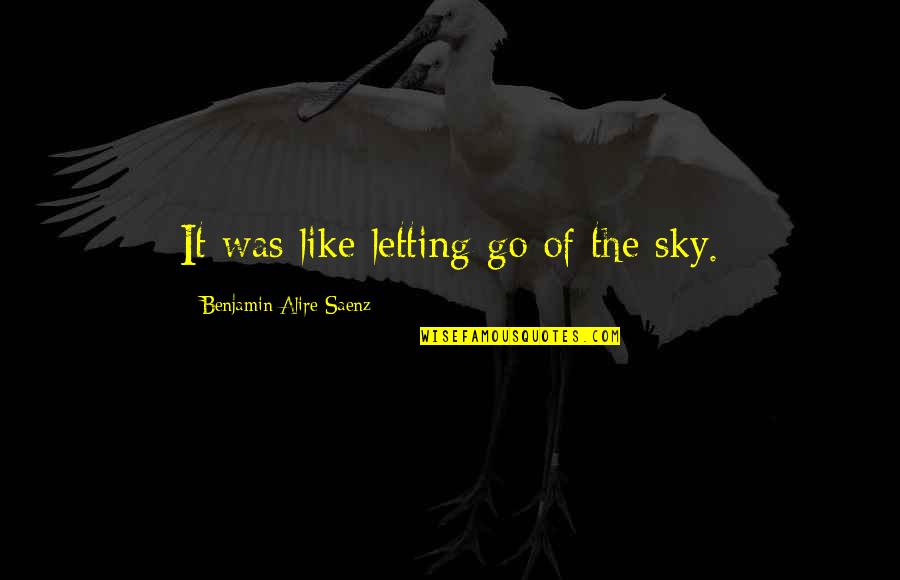 Khyber Pass Quotes By Benjamin Alire Saenz: It was like letting go of the sky. Khyber Pass Quotes By Benjamin Alire Saenz: It was like letting go of the sky.