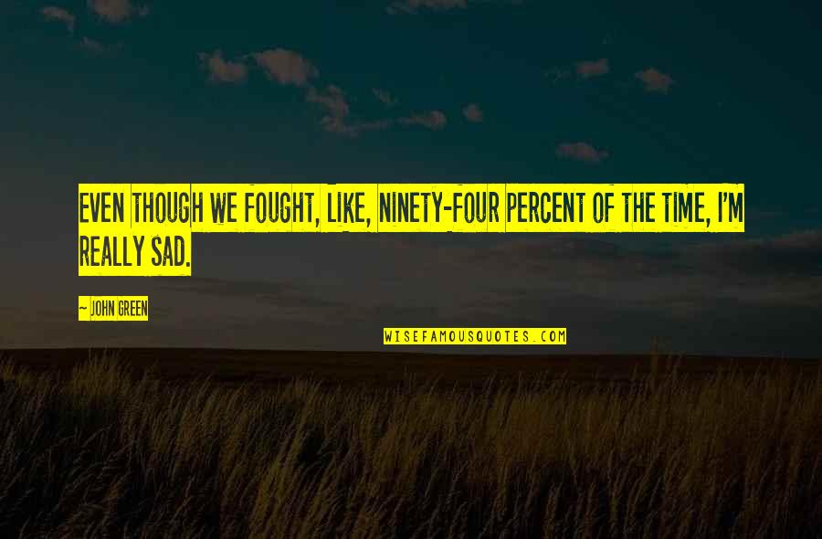 Khyber Pass Quotes By John Green: Even though we fought, like, ninety-four percent of Khyber Pass Quotes By John Green: Even though we fought, like, ninety-four percent of