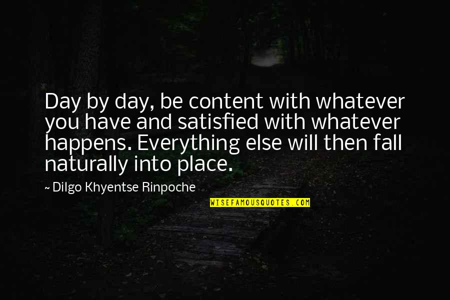 Khyentse Quotes By Dilgo Khyentse Rinpoche: Day by day, be content with whatever you