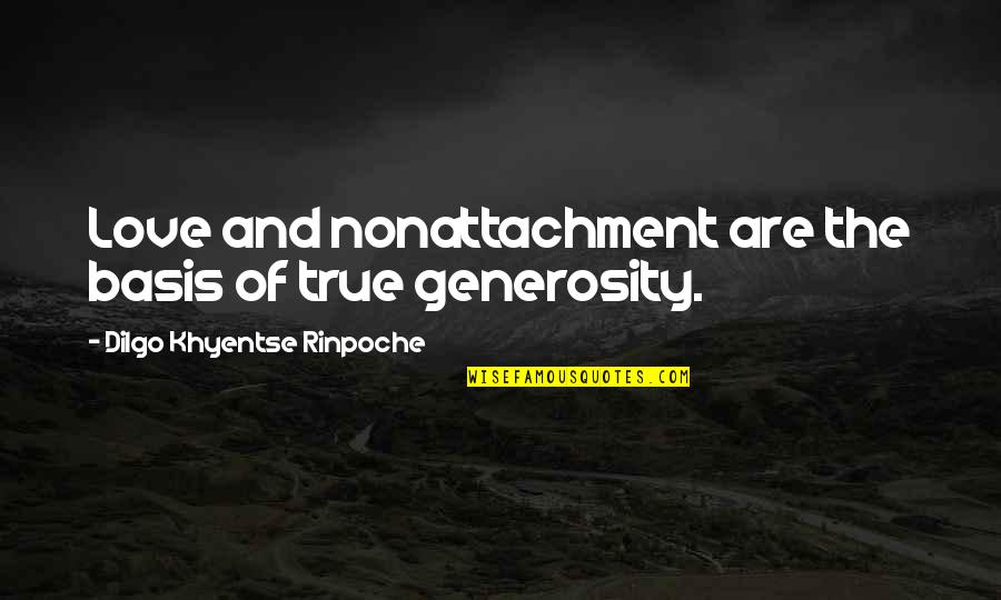 Khyentse Rinpoche Quotes By Dilgo Khyentse Rinpoche: Love and nonattachment are the basis of true