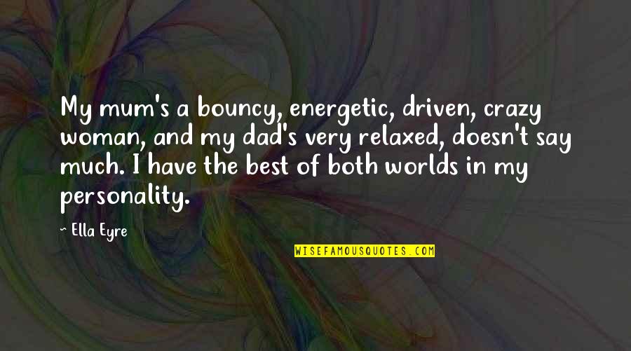 Khyriat Quotes By Ella Eyre: My mum's a bouncy, energetic, driven, crazy woman, Khyriat Quotes By Ella Eyre: My mum's a bouncy, energetic, driven, crazy woman,