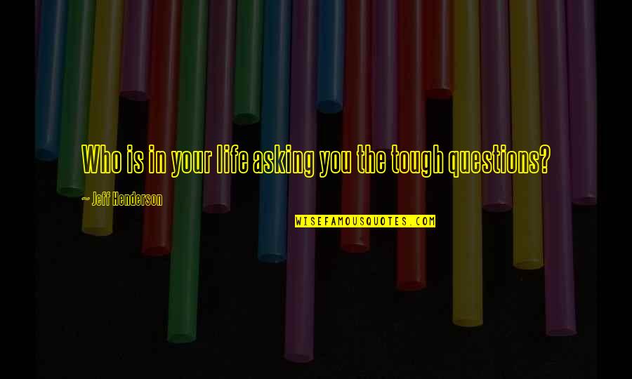 Khyriat Quotes By Jeff Henderson: Who is in your life asking you the Khyriat Quotes By Jeff Henderson: Who is in your life asking you the