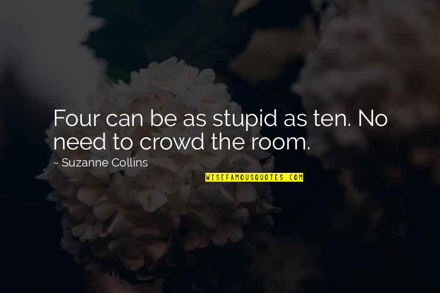 Khyriat Quotes By Suzanne Collins: Four can be as stupid as ten. No Khyriat Quotes By Suzanne Collins: Four can be as stupid as ten. No