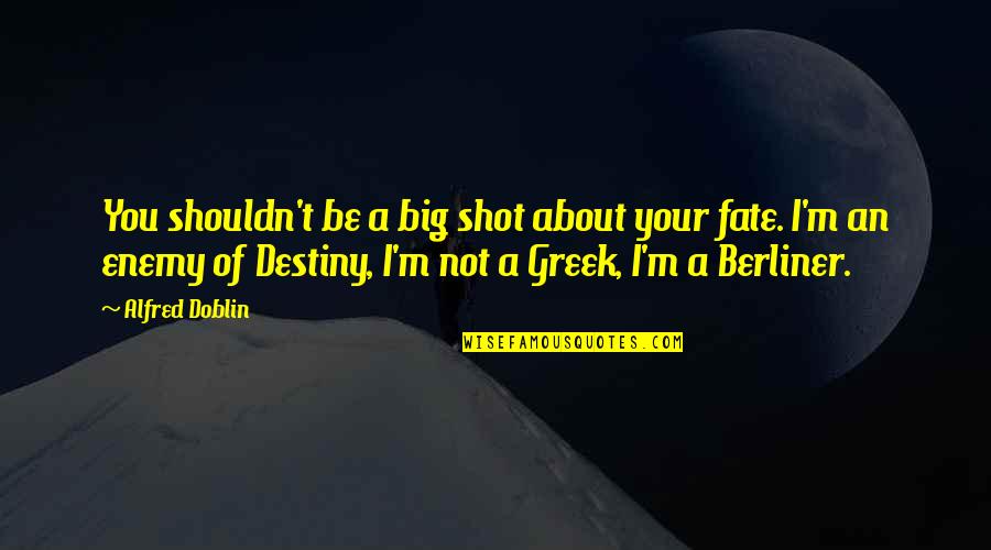 Ki Aikido Quotes By Alfred Doblin: You shouldn't be a big shot about your Ki Aikido Quotes By Alfred Doblin: You shouldn't be a big shot about your