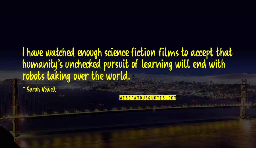 Ki Aikido Quotes By Sarah Vowell: I have watched enough science fiction films to Ki Aikido Quotes By Sarah Vowell: I have watched enough science fiction films to