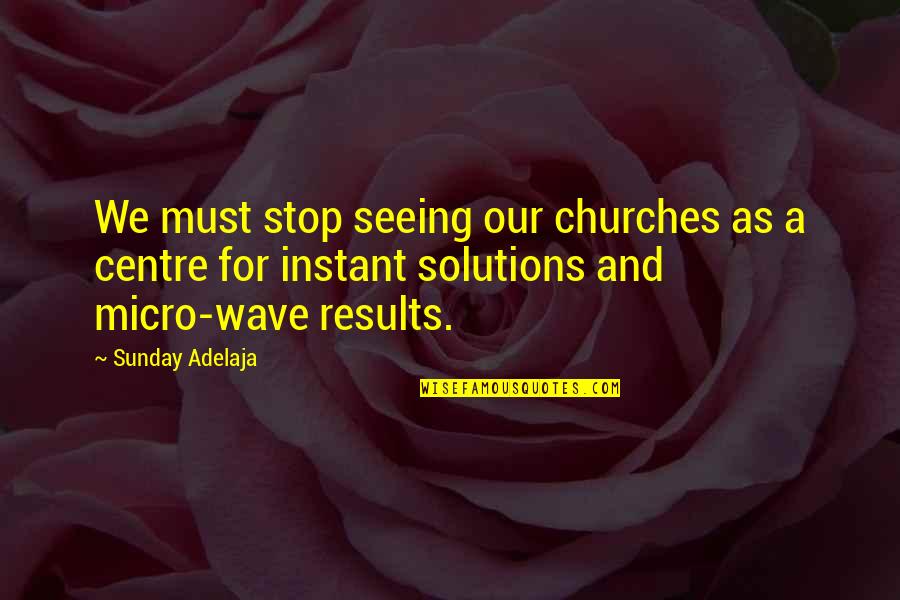 Ki Aikido Quotes By Sunday Adelaja: We must stop seeing our churches as a Ki Aikido Quotes By Sunday Adelaja: We must stop seeing our churches as a