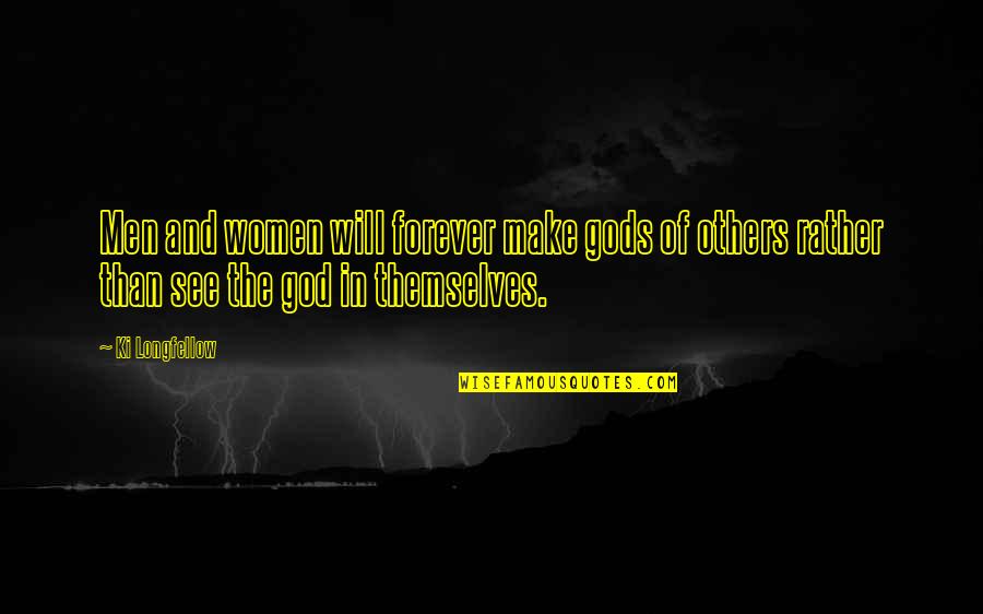 Ki Longfellow Quotes By Ki Longfellow: Men and women will forever make gods of Ki Longfellow Quotes By Ki Longfellow: Men and women will forever make gods of