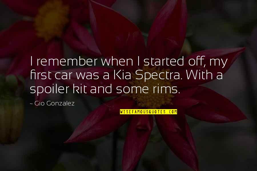Kia Car Quotes By Gio Gonzalez: I remember when I started off, my first