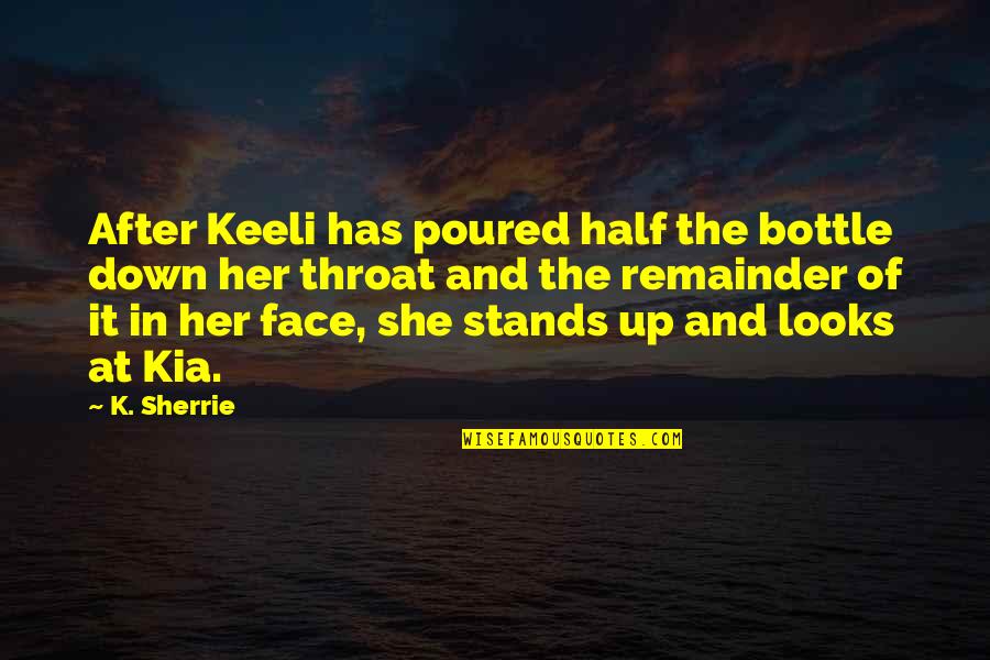 Kia Quotes By K. Sherrie: After Keeli has poured half the bottle down