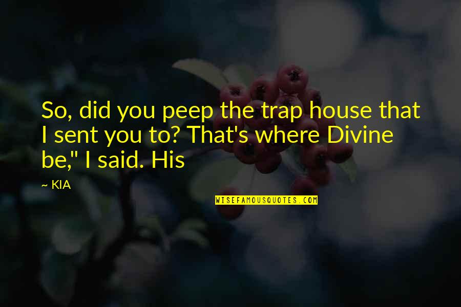 Kia Quotes By KIA: So, did you peep the trap house that