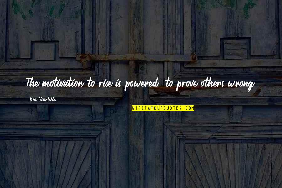 Kia Quotes By Kia Scarlette: The motivation to rise is powered, to prove