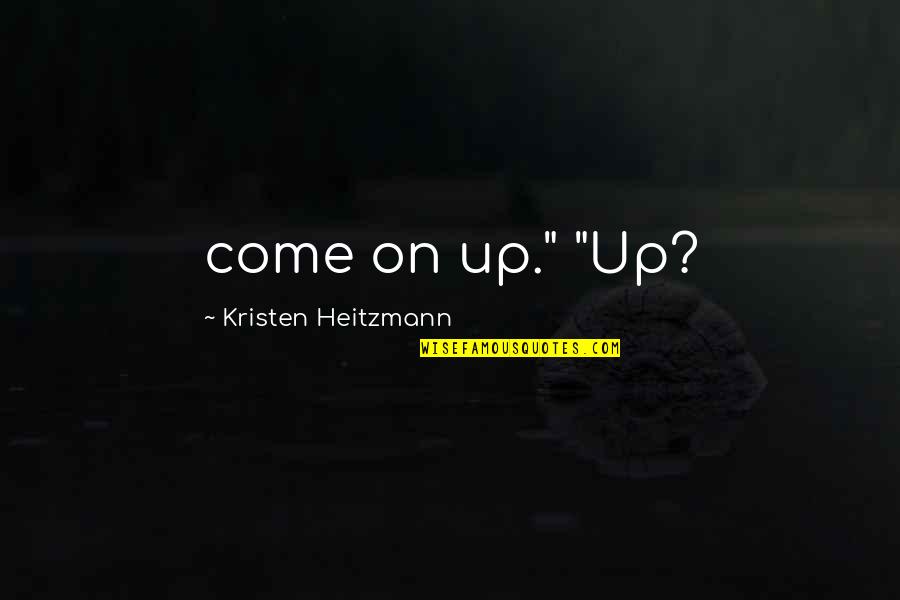 Kiabeth Rivera Quotes By Kristen Heitzmann: come on up." "Up? Kiabeth Rivera Quotes By Kristen Heitzmann: come on up." "Up?