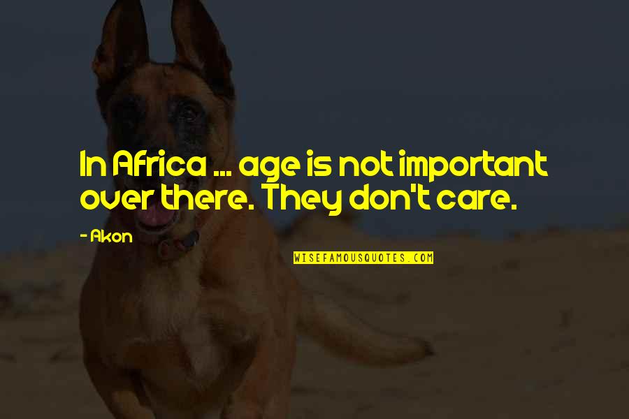 Kiahuna Quotes By Akon: In Africa ... age is not important over