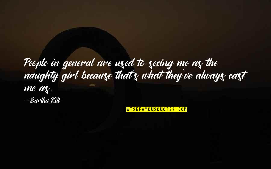 Kiai Kanjeng Quotes By Eartha Kitt: People in general are used to seeing me Kiai Kanjeng Quotes By Eartha Kitt: People in general are used to seeing me