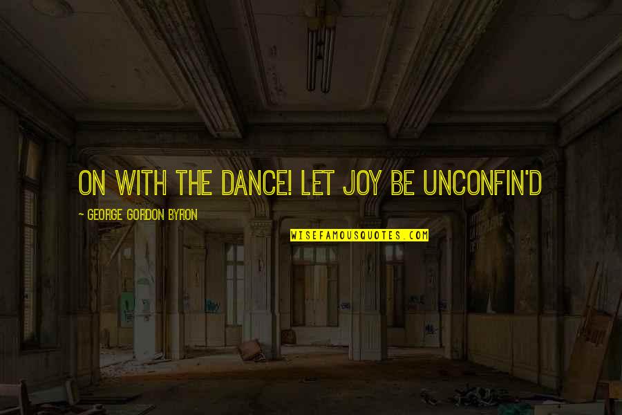 Kiakiafx Quotes By George Gordon Byron: On with the dance! let joy be unconfin'd