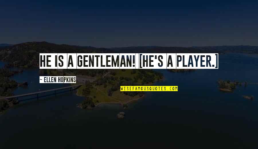 Kiamesha Bright Quotes By Ellen Hopkins: He is a gentleman! [He's a player.]
