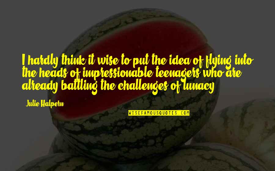 Kiamesha Bright Quotes By Julie Halpern: I hardly think it wise to put the Kiamesha Bright Quotes By Julie Halpern: I hardly think it wise to put the