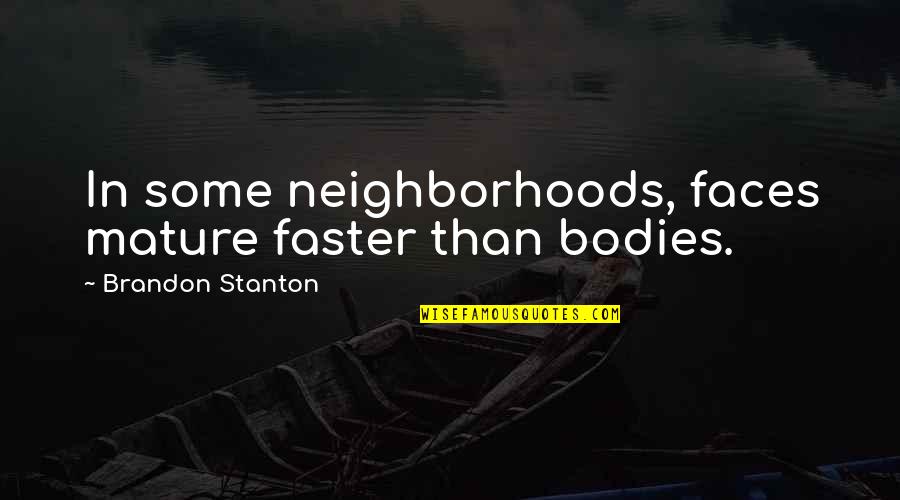 Kian Alvane Quotes By Brandon Stanton: In some neighborhoods, faces mature faster than bodies. Kian Alvane Quotes By Brandon Stanton: In some neighborhoods, faces mature faster than bodies.
