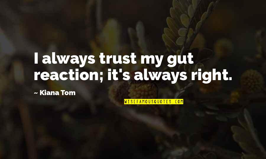 Kiana Tom Quotes By Kiana Tom: I always trust my gut reaction; it's always