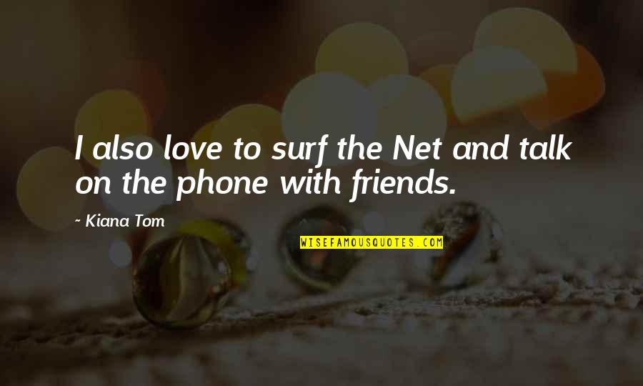 Kiana Tom Quotes By Kiana Tom: I also love to surf the Net and