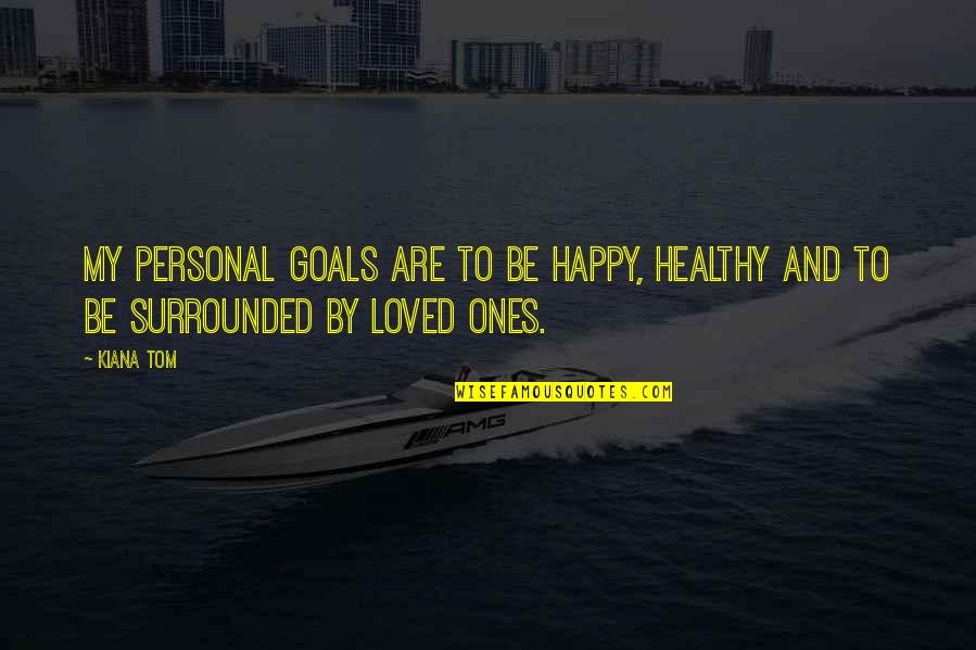 Kiana Tom Quotes By Kiana Tom: My personal goals are to be happy, healthy