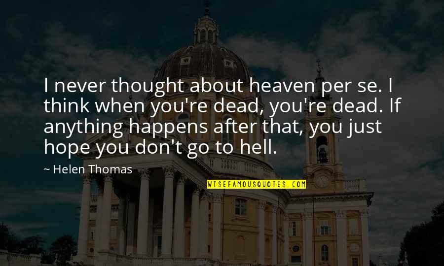Kiandra Browne Quotes By Helen Thomas: I never thought about heaven per se. I