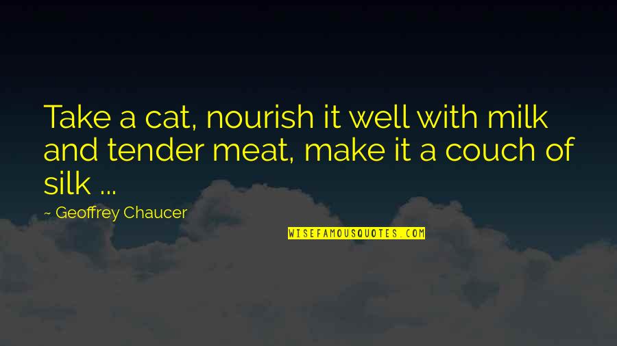 Kianfar Sharon Quotes By Geoffrey Chaucer: Take a cat, nourish it well with milk Kianfar Sharon Quotes By Geoffrey Chaucer: Take a cat, nourish it well with milk