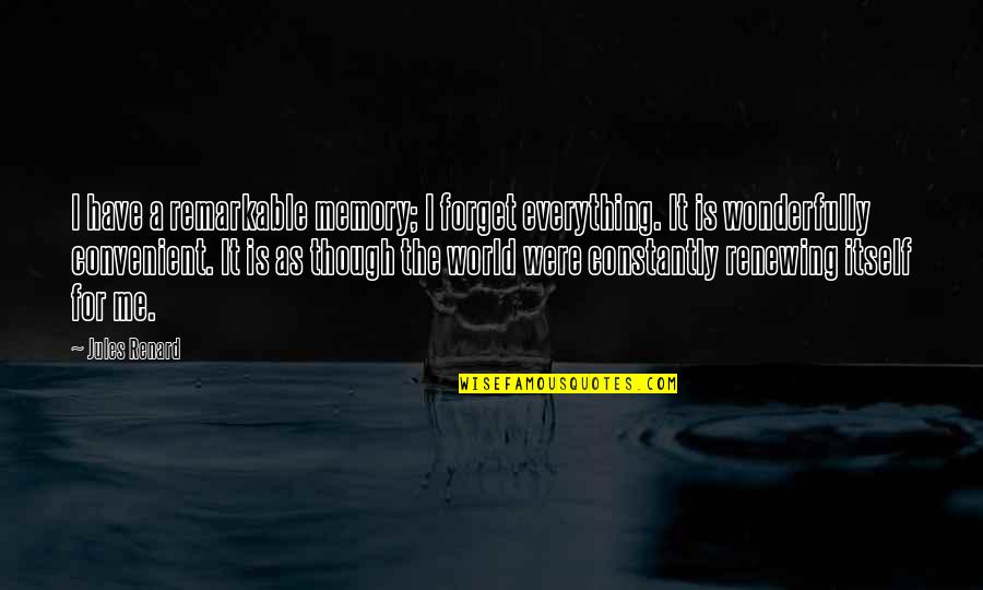 Kiani Concept Quotes By Jules Renard: I have a remarkable memory; I forget everything.