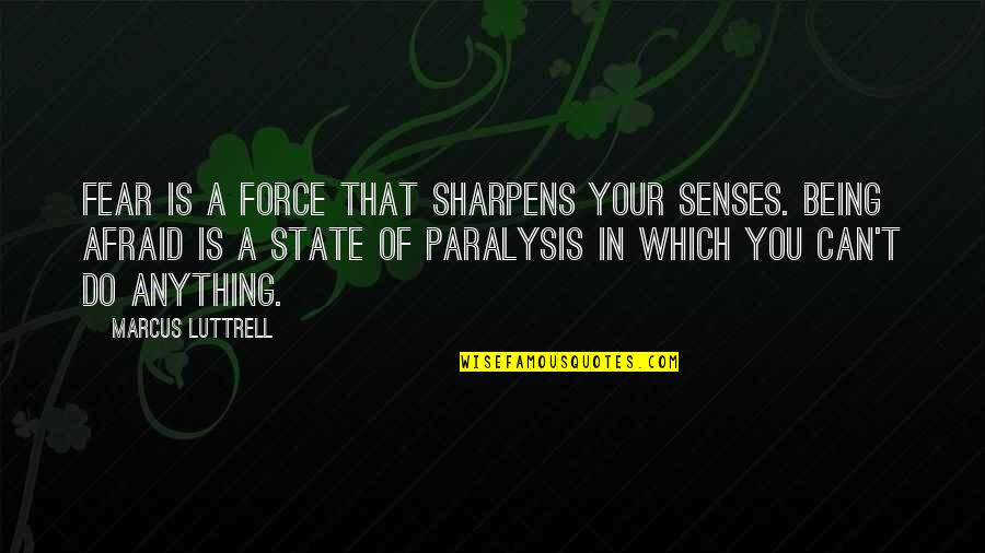 Kiani Concept Quotes By Marcus Luttrell: Fear is a force that sharpens your senses.