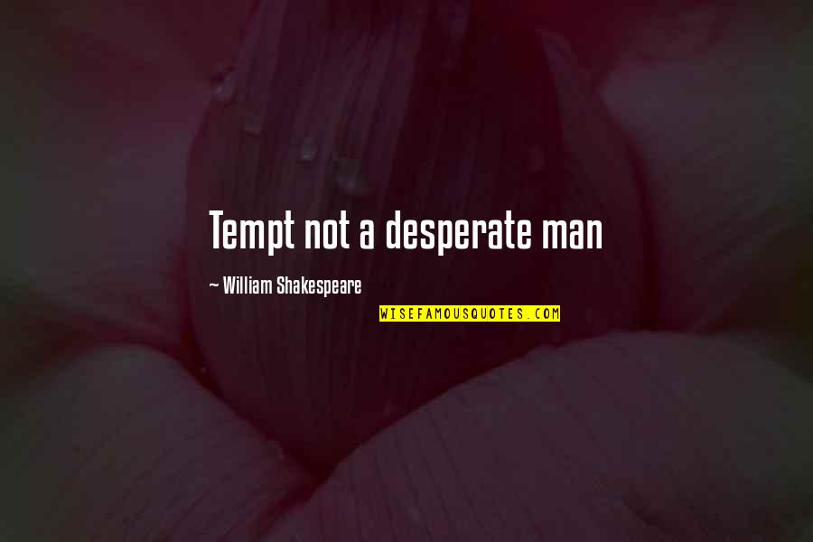 Kiani Wong Quotes By William Shakespeare: Tempt not a desperate man