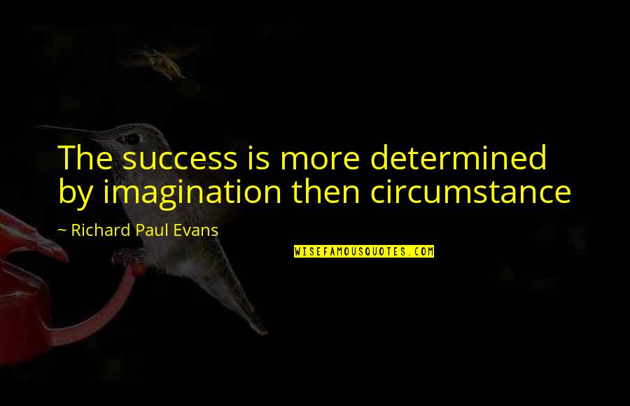 Kianna 16 Quotes By Richard Paul Evans: The success is more determined by imagination then