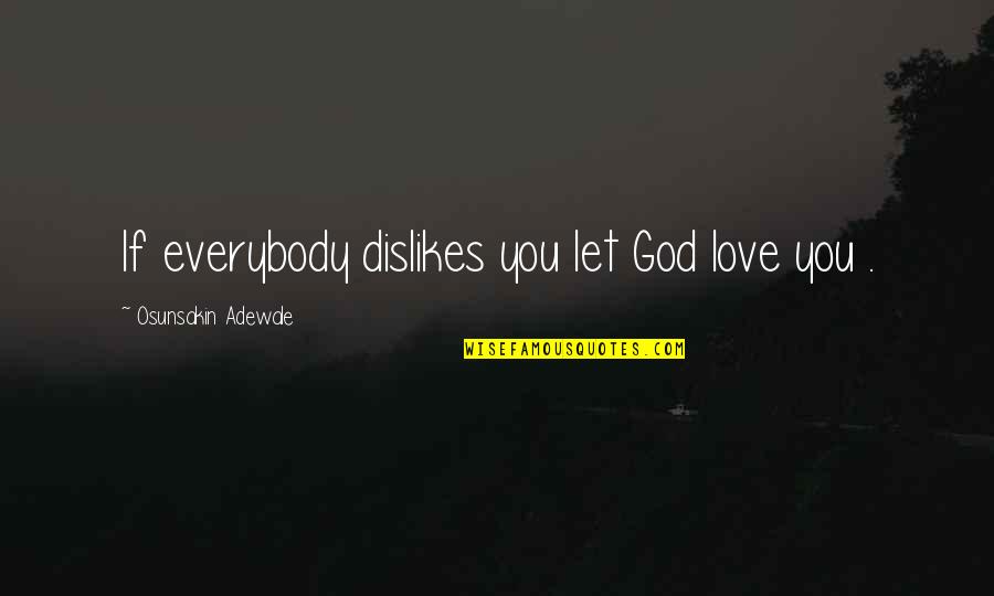 Kianoosh Behshid Quotes By Osunsakin Adewale: If everybody dislikes you let God love you Kianoosh Behshid Quotes By Osunsakin Adewale: If everybody dislikes you let God love you