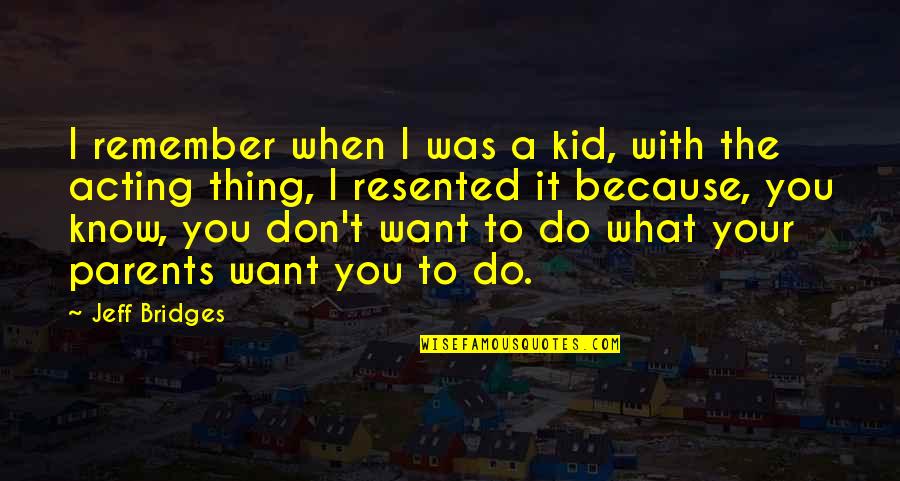 Kianoush Gholamiboroujeni Quotes By Jeff Bridges: I remember when I was a kid, with Kianoush Gholamiboroujeni Quotes By Jeff Bridges: I remember when I was a kid, with