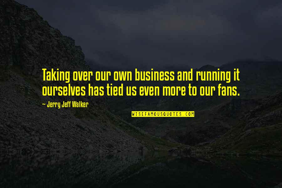 Kians Mini Quotes By Jerry Jeff Walker: Taking over our own business and running it Kians Mini Quotes By Jerry Jeff Walker: Taking over our own business and running it