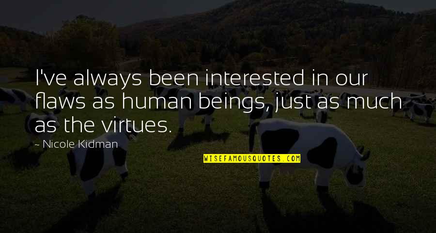 Kians Mini Quotes By Nicole Kidman: I've always been interested in our flaws as Kians Mini Quotes By Nicole Kidman: I've always been interested in our flaws as