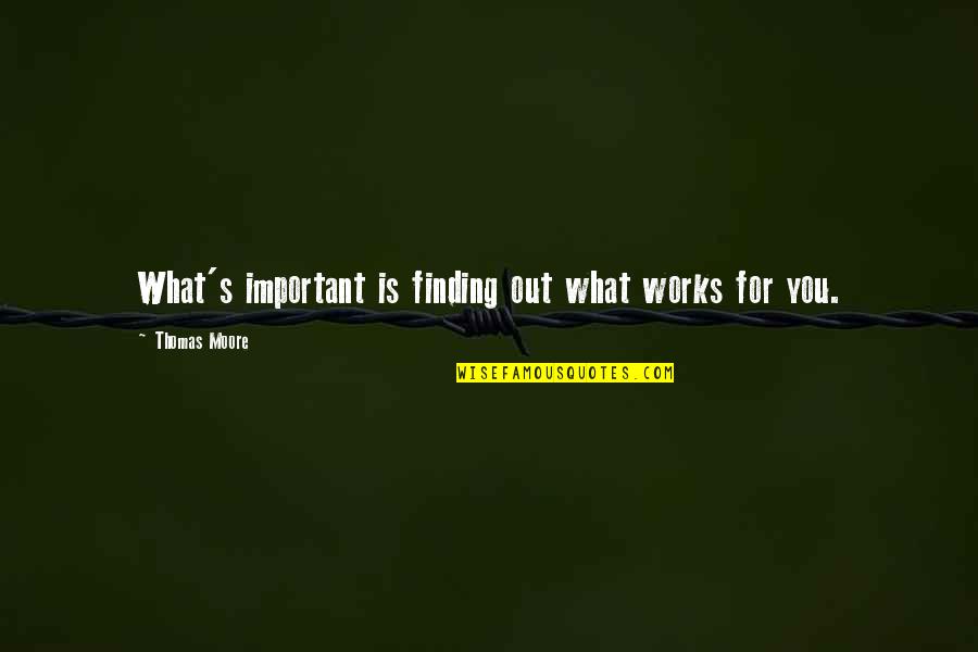 Kianti Cooper Quotes By Thomas Moore: What's important is finding out what works for Kianti Cooper Quotes By Thomas Moore: What's important is finding out what works for