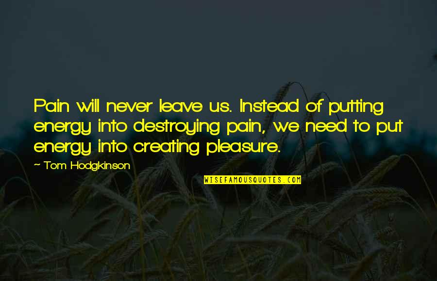 Kianti Cooper Quotes By Tom Hodgkinson: Pain will never leave us. Instead of putting Kianti Cooper Quotes By Tom Hodgkinson: Pain will never leave us. Instead of putting