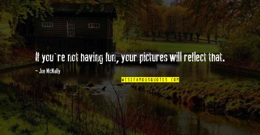 Kianti Johnson Quotes By Joe McNally: If you're not having fun, your pictures will